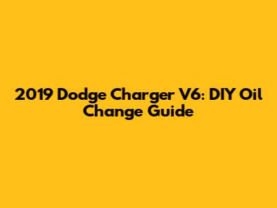 2019 Dodge Charger V6: DIY Oil Change Guide