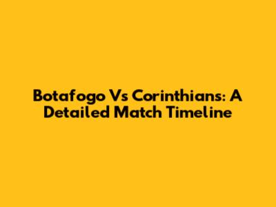 Botafogo Vs Corinthians: A Detailed Match Timeline