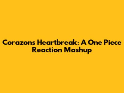 Corazon's Heartbreak: A One Piece Reaction Mashup