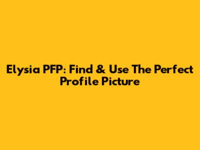 Elysia PFP: Find & Use The Perfect Profile Picture