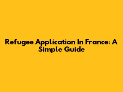 Refugee Application In France: A Simple Guide