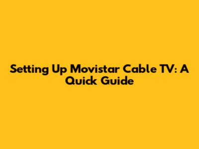 Setting Up Movistar Cable TV: A Quick Guide