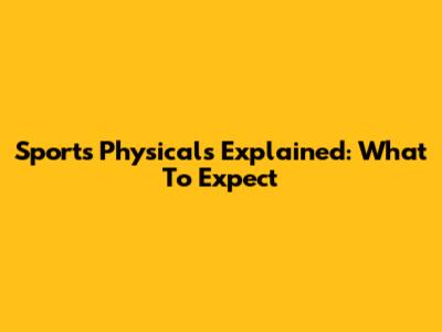 Sports Physicals Explained: What To Expect